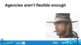 Agencies aren’t flexible enough 
 