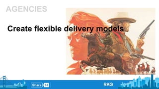 AGENCIES 
Create flexible delivery models 
 