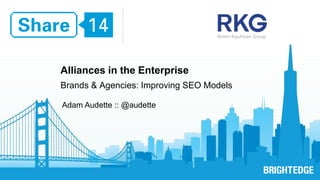 Alliances in the Enterprise 
Brands & Agencies: Improving SEO Models 
Adam Audette :: @audette 
 