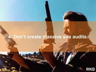 4. Don’t create massive site audits.
 