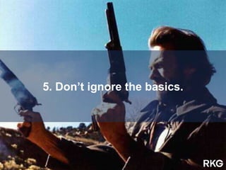 5. Don’t ignore the basics.
 