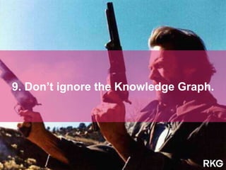 9. Don’t ignore the Knowledge Graph.
 