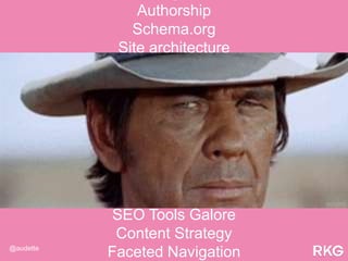 Authorship
Schema.org
Site architecture
Pagination
Crawling
Site Search
Duplicate Content
Site Speed
Sitemaps
Reporting
Secure Search
SEO Tools Galore
Content Strategy
Faceted Navigation@audette
 