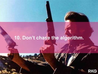 10. Don’t chase the algorithm.
 