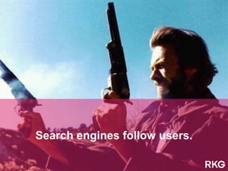 Search engines follow users.
 