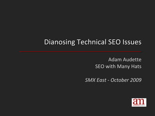 Dianosing Technical SEO Issues Adam Audette SEO with Many Hats SMX East - October 2009 