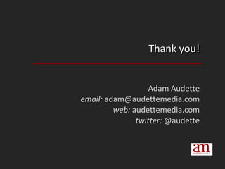 Thank you! Adam Audette email:  adam@audettemedia.com web:  audettemedia.com twitter:  @audette 
