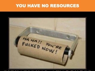 YOU HAVE NO RESOURCES

 