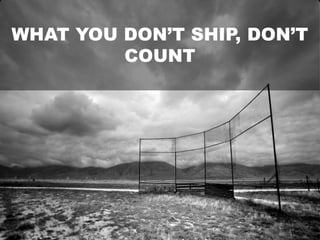 WHAT YOU DON’T SHIP, DON’T
COUNT

 