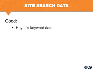 SITE SEARCH DATA

Good:
 Hey, it‟s keyword data!

 
