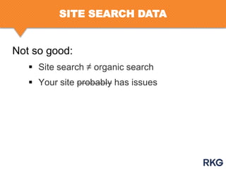 SITE SEARCH DATA

Not so good:
 Site search ≠ organic search
 Your site probably has issues

 
