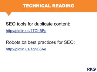 TECHNICAL READING

SEO tools for duplicate content:
http://plotin.us/17ChBFp

Robots.txt best practices for SEO:
http://plotin.us/1gnC8Ae

 