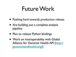 Future Work
• Pushing hard towards production release	

• Are building out a complete analysis
pipeline	

• Plan to releas...