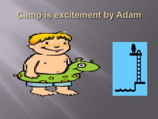 Camp is excitement by Adam 