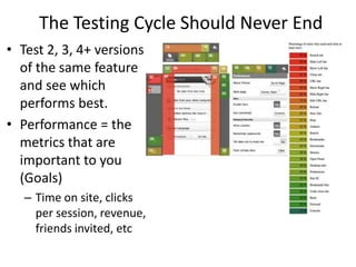 The Testing Cycle Should Never End
• Test 2, 3, 4+ versions
  of the same feature
  and see which
  performs best.
• Perfo...