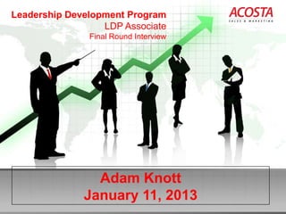 Leadership Development Program
                  LDP Associate
               Final Round Interview




                Adam Knott
              January 11, 2013
 