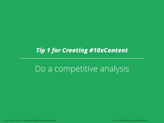 10x Content: What it is and Why It Matters by @adammonago Dec 2015 Webinar Hosted by TrackMaven
Tip 1 for Creating #10xCon...