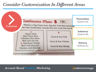 @adammonagoAccount Based Content Marketing
Consider Customization In Different Areas
19
Substance
(Column B)
Delivery
(Column C)
Presentation
(Column A)
Customize
 