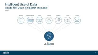 Include Your Data From Search and Social
Intelligent Use of Data
9
Mobile Display Banner Video Social Search CRM Email
 
