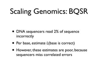 Scaling Genomics: BQSR
• DNA sequencers read 2% of sequence
incorrectly	

• Per base, estimate L(base is correct)	

• Howe...