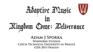 Adam J Sporka
Warhorse Studios
Czech Technical University in Prague
GDS 2015 Prague
 