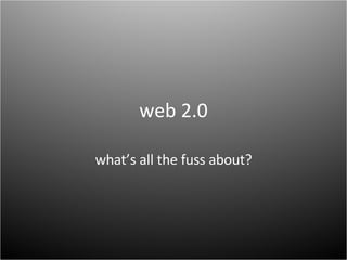 web 2.0 what’s all the fuss about? 