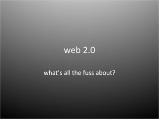 web 2.0 what’s all the fuss about? 