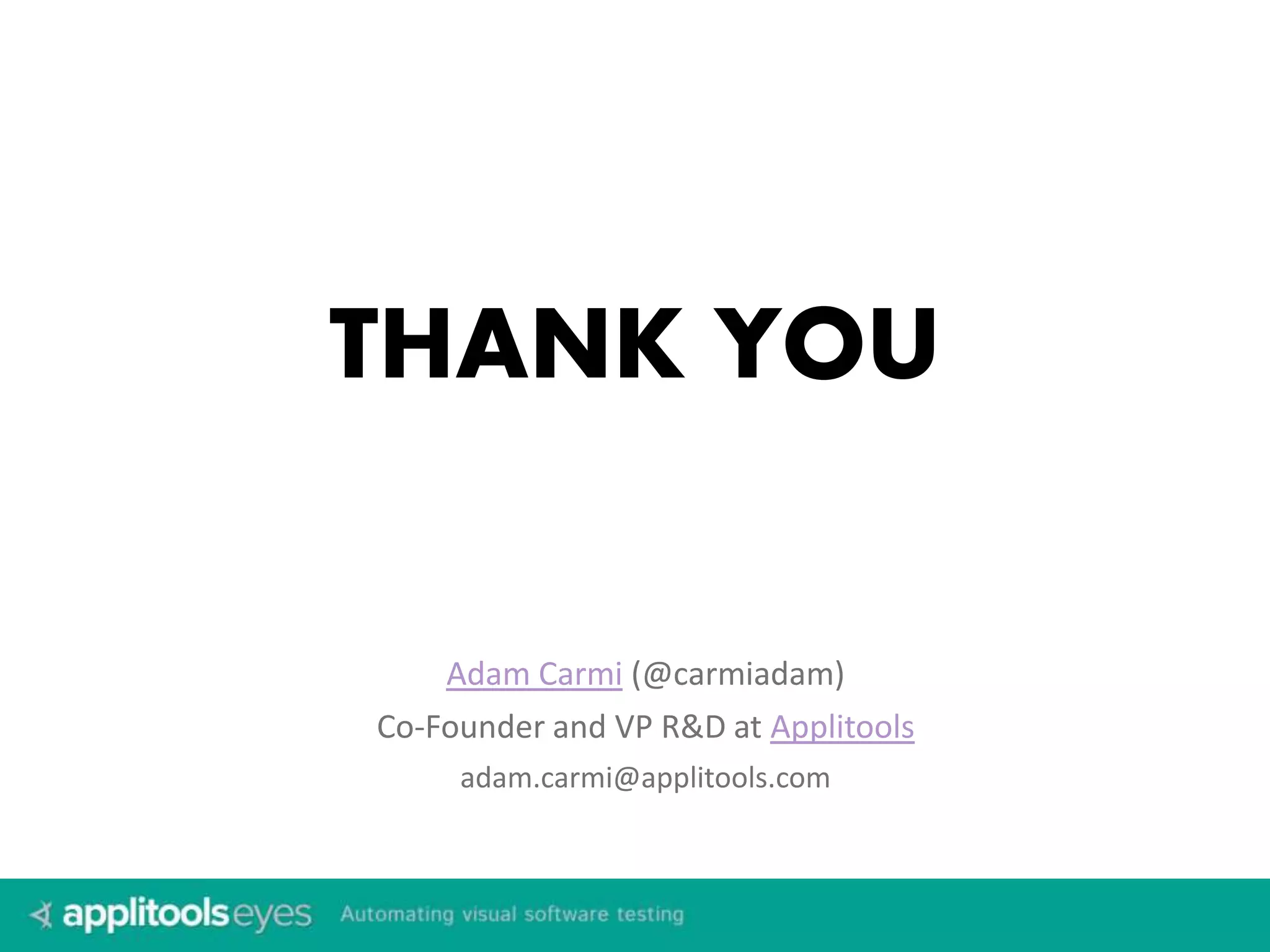 THANK YOU 
Adam Carmi (@carmiadam) 
Co-Founder and VP R&D at Applitools 
adam.carmi@applitools.com 
