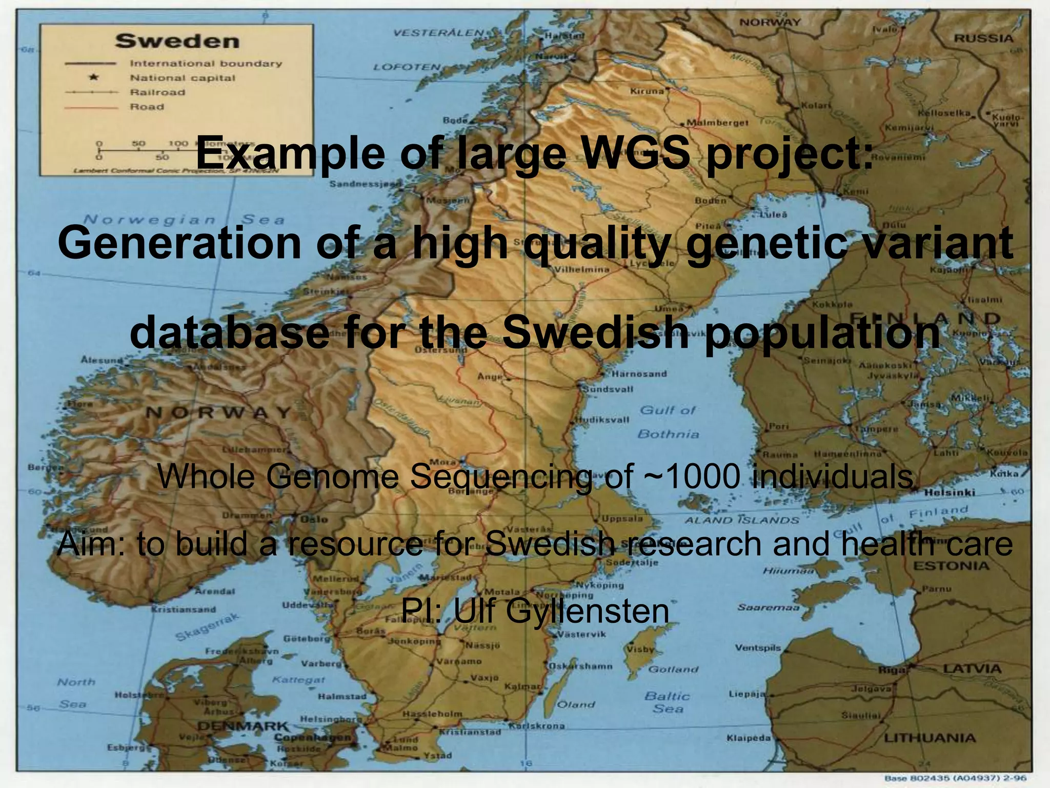 Example of large WGS project:
Generation of a high quality genetic variant
database for the Swedish population
Whole Genome Sequencing of ~1000 individuals
Aim: to build a resource for Swedish research and health care
PI: Ulf Gyllensten
 