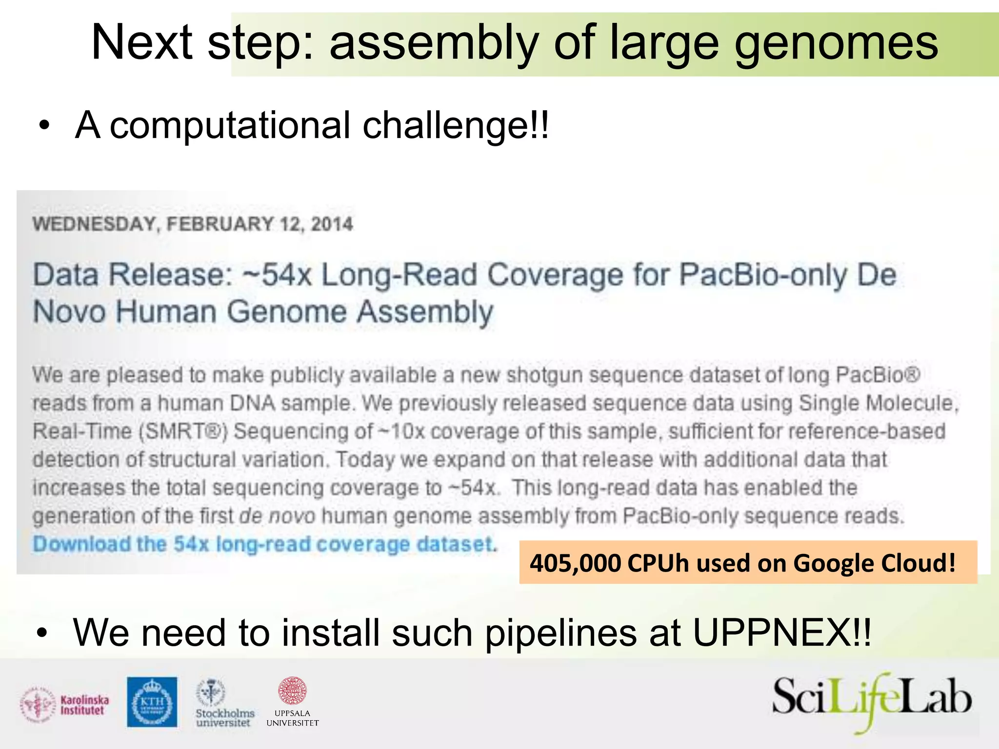Next step: assembly of large genomes
• We need to install such pipelines at UPPNEX!!
405,000 CPUh used on Google Cloud!
• A computational challenge!!
 