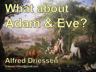 CSR: Culture, Science and Religion What about Adam & Eve? page 1 16-8-2014
Driessen.Alfred@gmail.com
 
