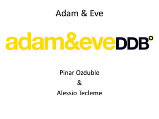 Adam & Eve
Pinar Ozduble
&
Alessio Tecleme
 