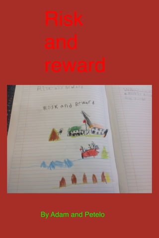 Risk
and
reward

By Adam and Petelo
 