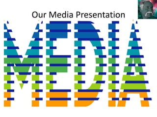 Our Media Presentation 