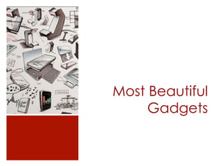 Most Beautiful
     Gadgets
 