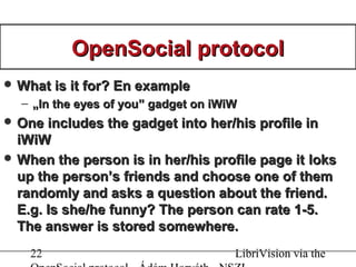 22 LibriVision via the
OpenSocial protocolOpenSocial protocol
 What is it for? En exampleWhat is it for? En example
– „„I...