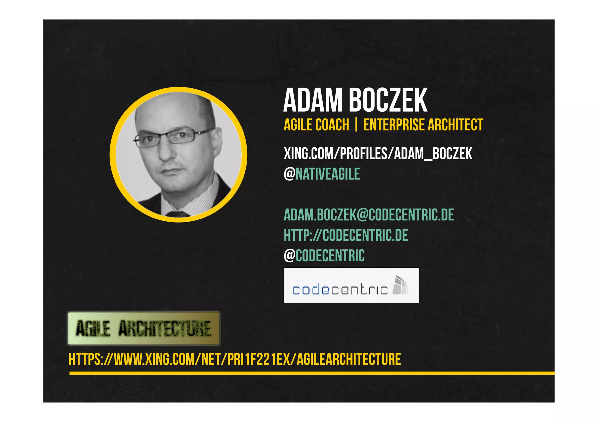 Adam Boczek
Agile Coach | Enterprise Architect
xing.com/profiles/Adam_Boczek
@nativeagile
adam.boczek@codecentric.de
http://codecentric.de
@codecentric
https://www.xing.com/net/pri1f221ex/agilearchitecture
 