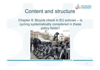 Content and structure
54
Chapter 9: Bicycle check in EU policies – Is
cycling systematically considered in these
policy fields?
 