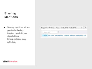 #NYKLondon
Starring
Mentions
● Starring mentions allows
you to display key
insights clearly to your
stakeholders
to help tell your story
with data.
 