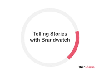 #NYKLondon
Telling Stories
with Brandwatch
 
