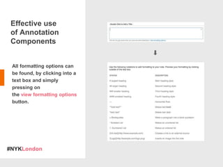 #NYKLondon
All formatting options can
be found, by clicking into a
text box and simply
pressing on
the view formatting options
button.
Effective use
of Annotation
Components
 