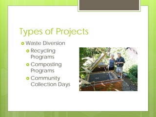 Types of Projects
 Waste Diversion
 Recycling
Programs
 Composting
Programs
 Community
Collection Days
 
