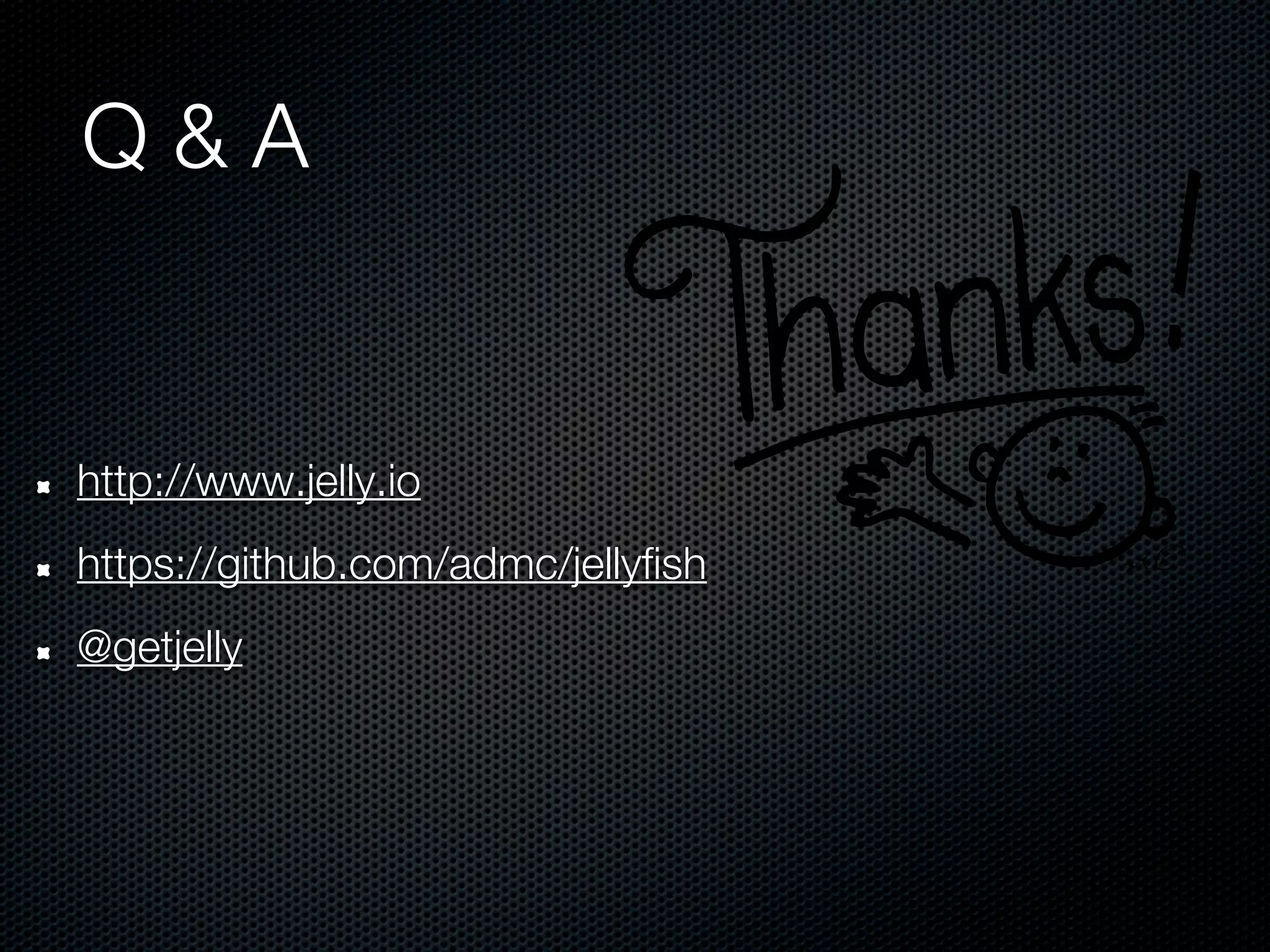 Q&A


http://www.jelly.io
https://github.com/admc/jellyfish
@getjelly
 