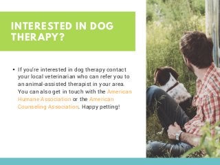 INTERESTED IN DOG
THERAPY?
If you’re interested in dog therapy contact
your local veterinarian who can refer you to
an ani...