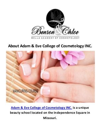 About Adam & Eve College of Cosmetology INC.
Adam & Eve College of Cosmetology INC. is a unique
beauty school located on the Independence Square in
Missouri.
 
