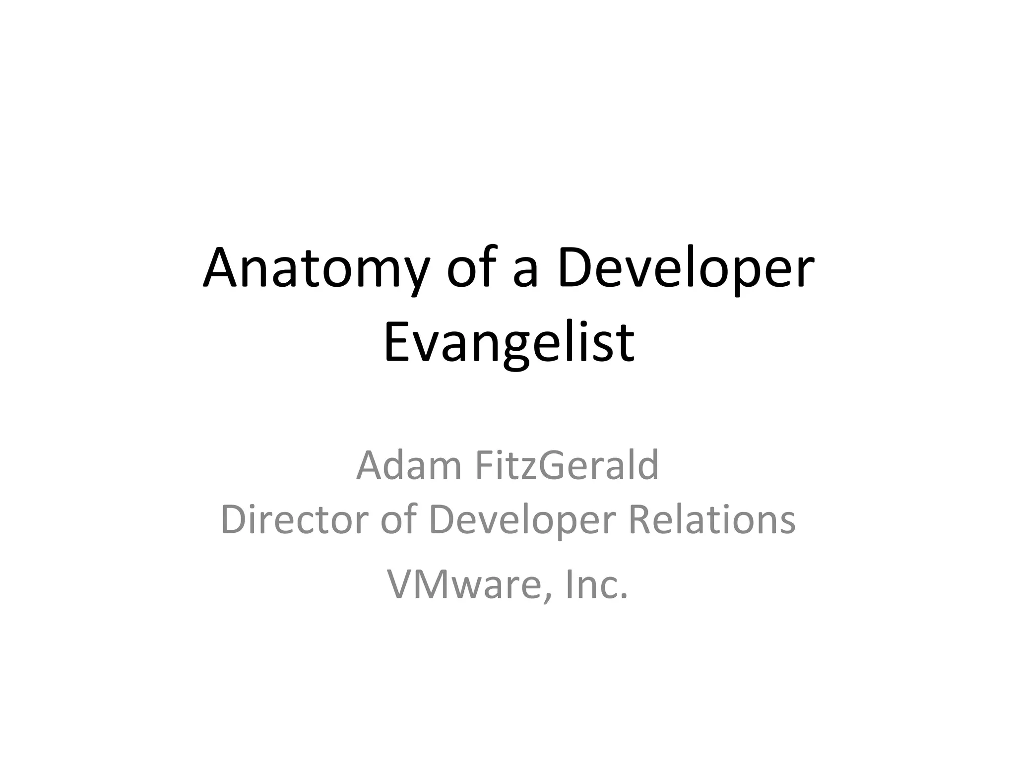 Anatomy of a Developer 
      Evangelist
       Adam FitzGerald
Director of Developer Relations
         VMware, Inc.
 
