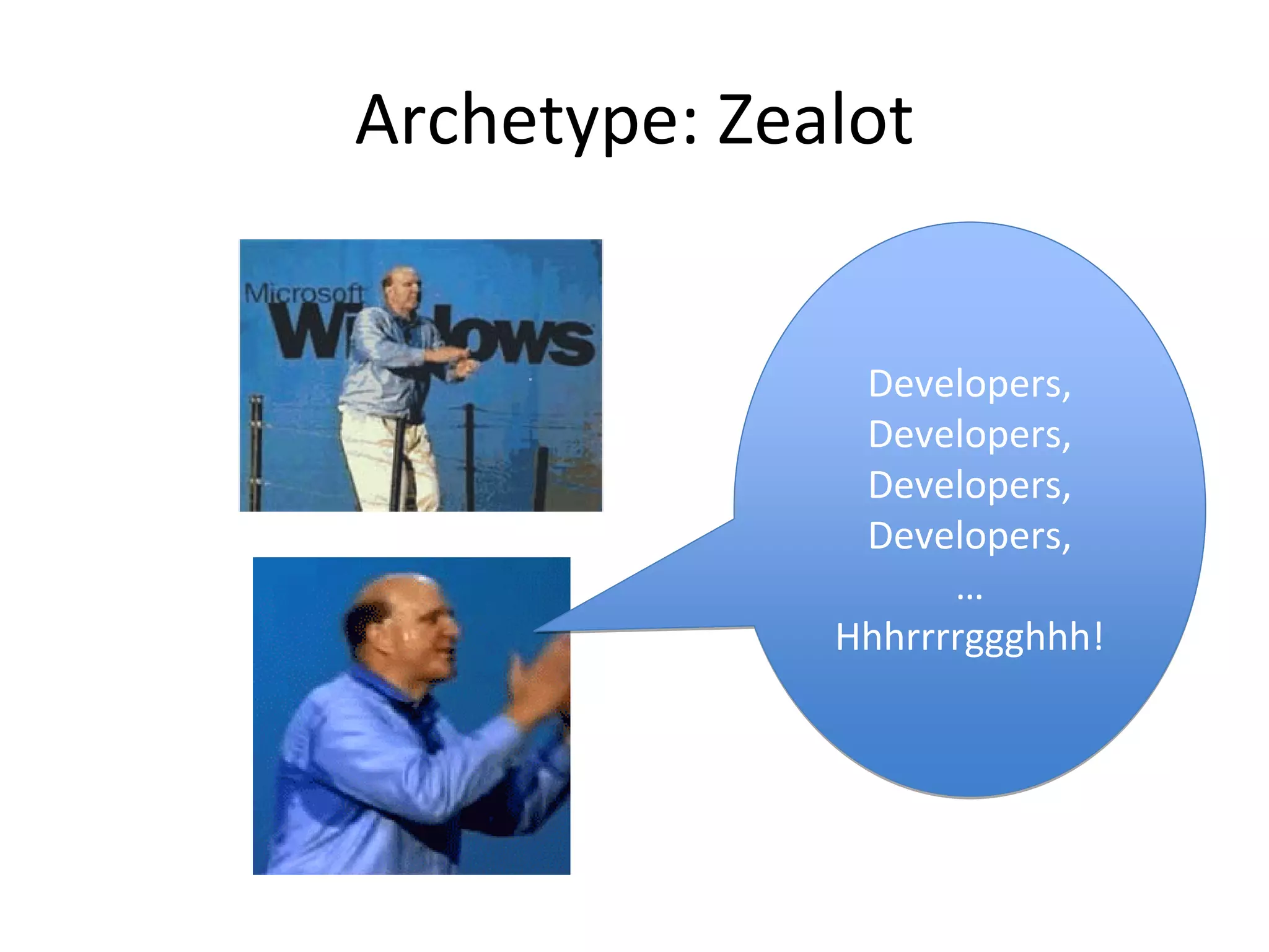 Archetype: Zealot


               Developers,
               Developers,
               Developers,
               Developers,
                    …
              Hhhrrrrggghhh!
 