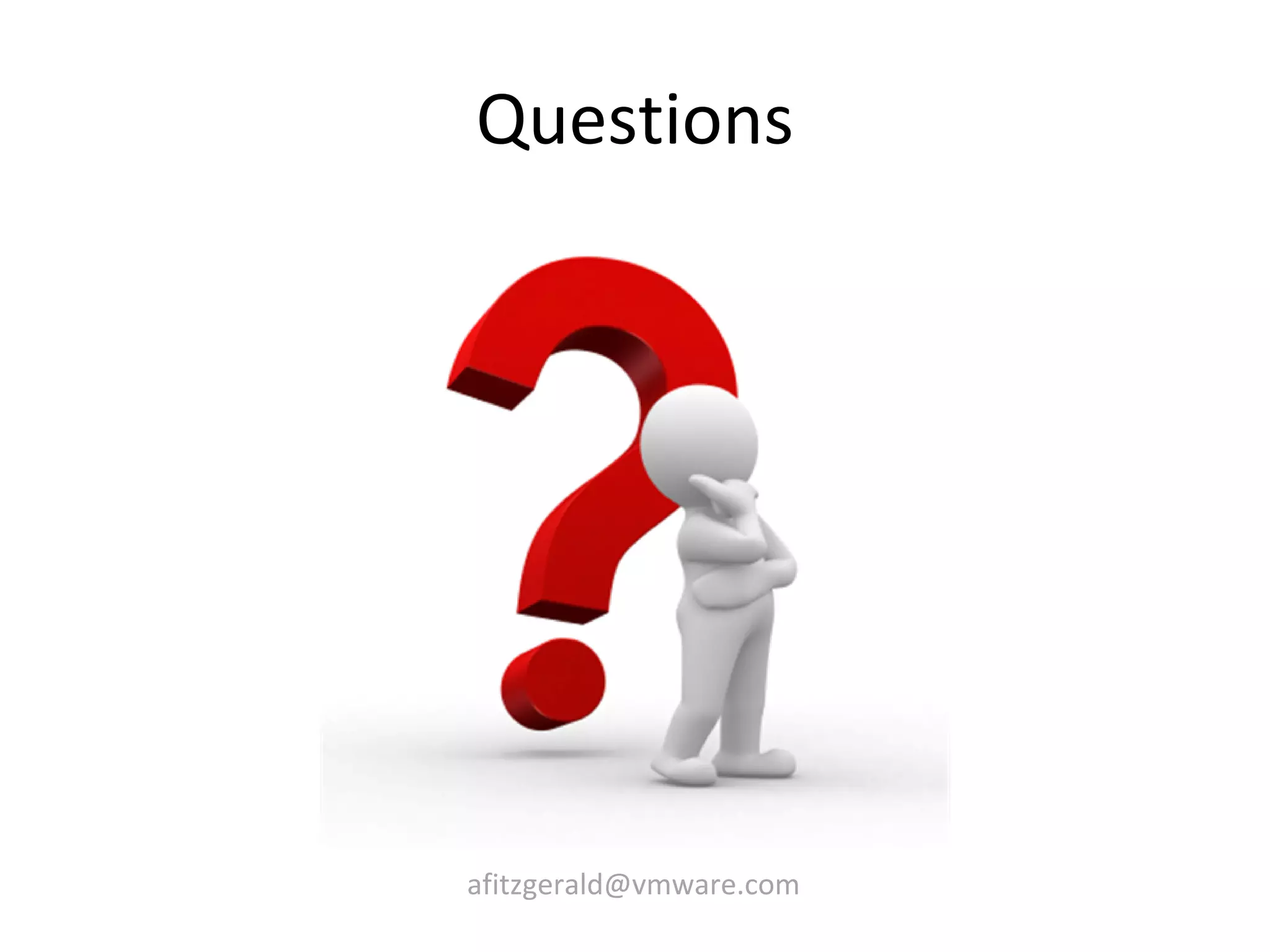 Questions




afitzgerald@vmware.com
 