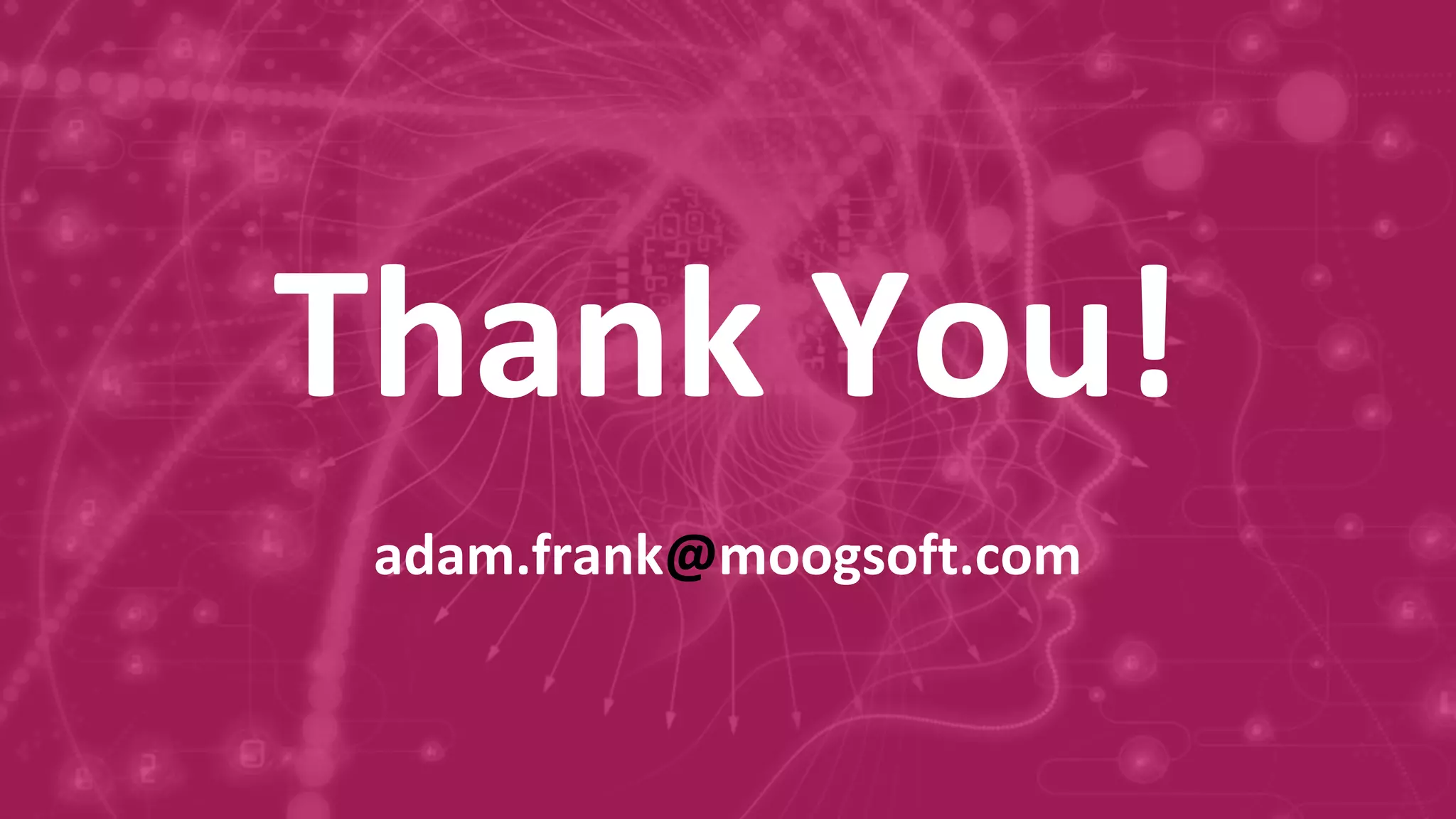 Confidential and Proprietary Information for Moogsoft Inc.Confidential and Proprietary Information for Moogsoft Inc.
Thank You!
adam.frank@moogsoft.com
 