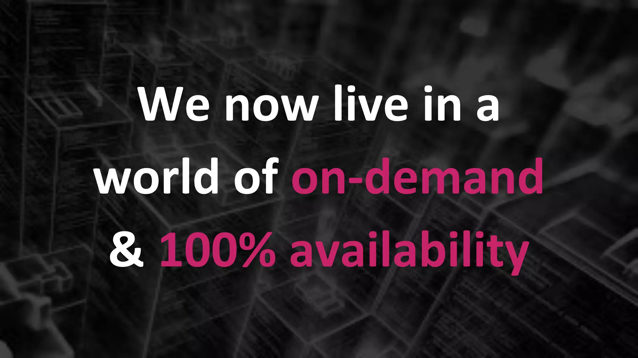 Confidential and Proprietary Information for Moogsoft Inc.Confidential and Proprietary Information for Moogsoft Inc.
We now live in a
world of on-demand
& 100% availability
 